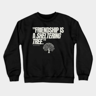 "Friendship is a sheltering tree." - Samuel Taylor Coleridge Friendship Quote Crewneck Sweatshirt